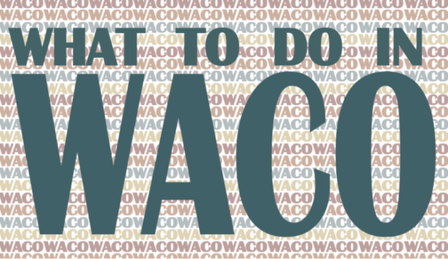 What to do in Waco, March 5-7