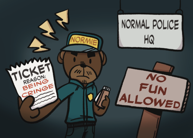 Don’t listen to the cringe police — just be you